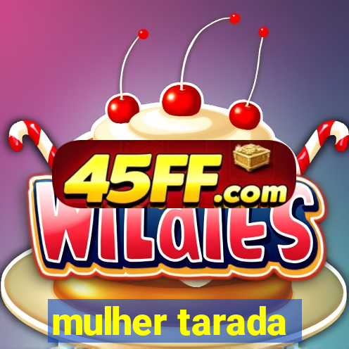 mulher tarada